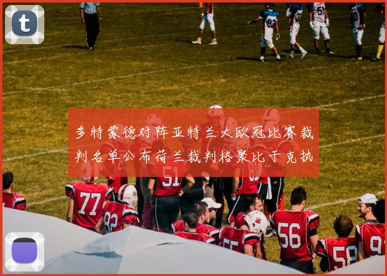 多特蒙德对阵亚特兰大欧冠比赛裁判名单公布荷兰裁判格聚比于克执法
