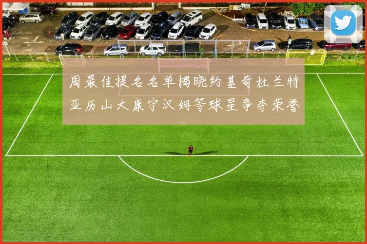 周最佳提名名单揭晓约基奇杜兰特亚历山大康宁汉姆等球星争夺荣誉